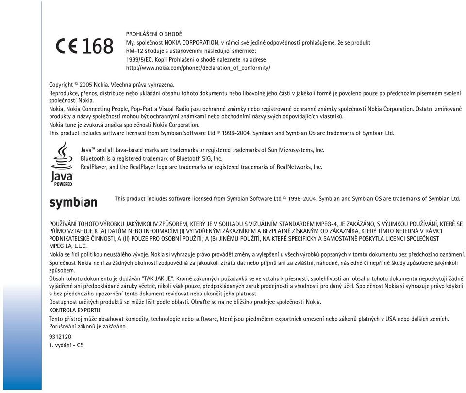 Reprodukce, pøenos, distribuce nebo ukládání obsahu tohoto dokumentu nebo libovolné jeho èásti v jakékoli formì je povoleno pouze po pøedchozím písemném svolení spoleèností Nokia.