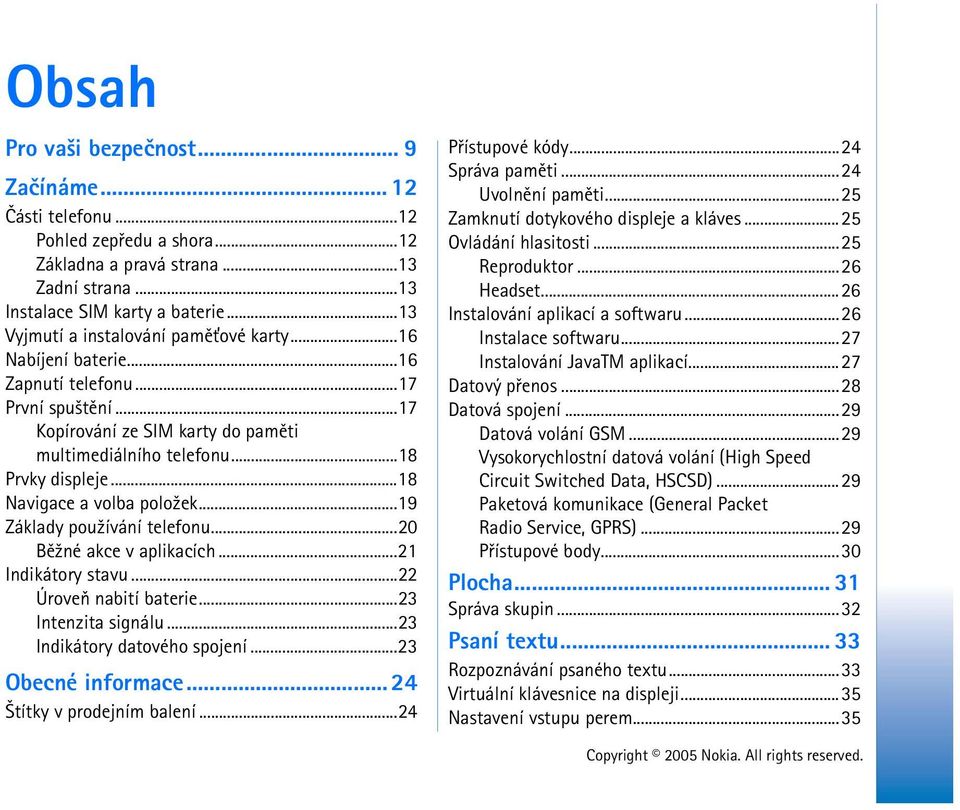 ..18 Navigace a volba polo¾ek...19 Základy pou¾ívání telefonu...20 Bì¾né akce v aplikacích...21 Indikátory stavu...22 Úroveò nabití baterie...23 Intenzita signálu...23 Indikátory datového spojení.