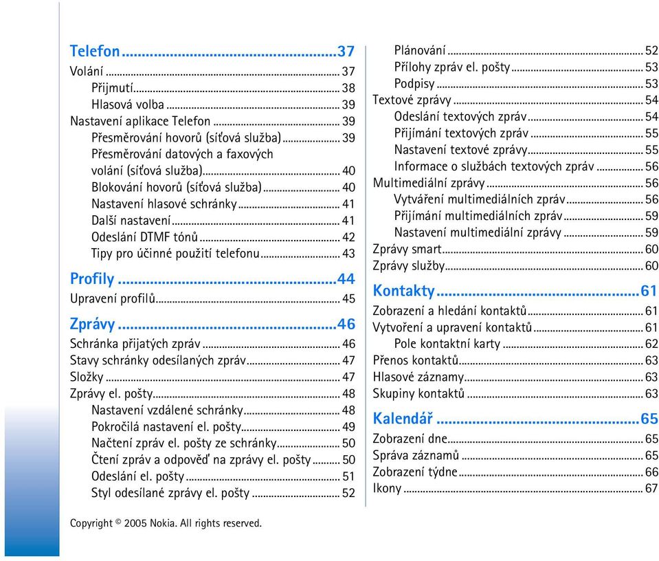 .. 45 Zprávy...46 Schránka pøijatých zpráv... 46 Stavy schránky odesílaných zpráv... 47 Slo¾ky... 47 Zprávy el. po¹ty... 48 Nastavení vzdálené schránky... 48 Pokroèilá nastavení el. po¹ty... 49 Naètení zpráv el.