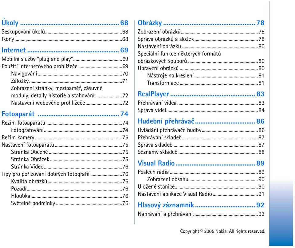 ..75 Nastavení fotoaparátu...75 Stránka Obecné...75 Stránka Obrázek...75 Stránka Video...76 Tipy pro poøizování dobrých fotografií...76 Kvalita obrázkù...76 Pozadí...76 Hloubka...76 Svìtelné podmínky.