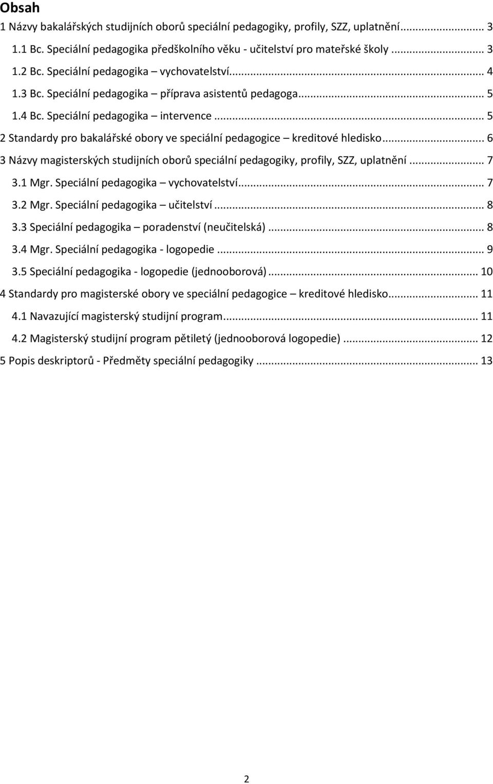 .. 5 2 Standardy pro bakalářské obory ve speciální pedagogice kreditové hledisko... 6 3 Názvy magisterských studijních oborů speciální pedagogiky, profily, SZZ, uplatnění... 7 3.1 Mgr.