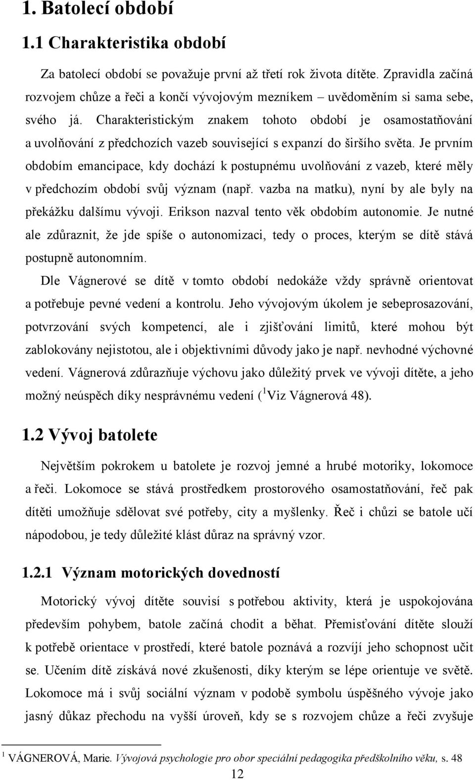 Charakteristickým znakem tohoto období je osamostatňování a uvolňování z předchozích vazeb související s expanzí do širšího světa.