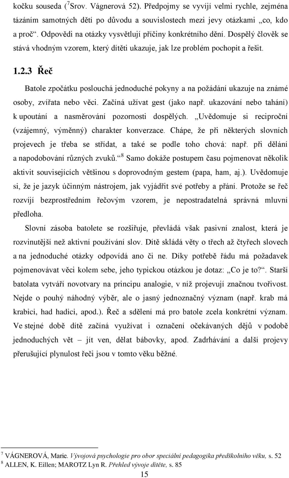 3 Řeč Batole zpočátku poslouchá jednoduché pokyny a na požádání ukazuje na známé osoby, zvířata nebo věci. Začíná užívat gest (jako např.