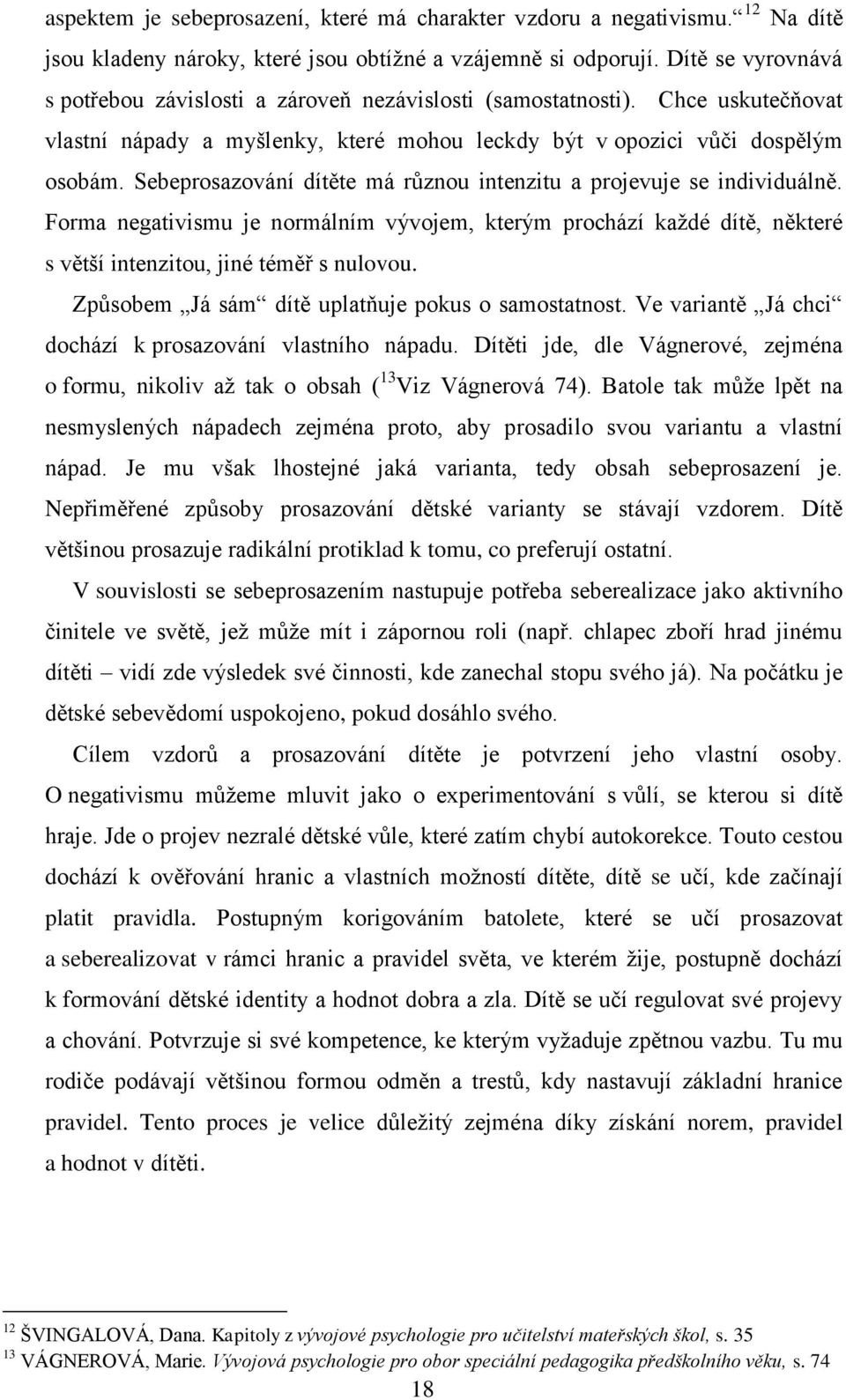 Sebeprosazování dítěte má různou intenzitu a projevuje se individuálně. Forma negativismu je normálním vývojem, kterým prochází každé dítě, některé s větší intenzitou, jiné téměř s nulovou.