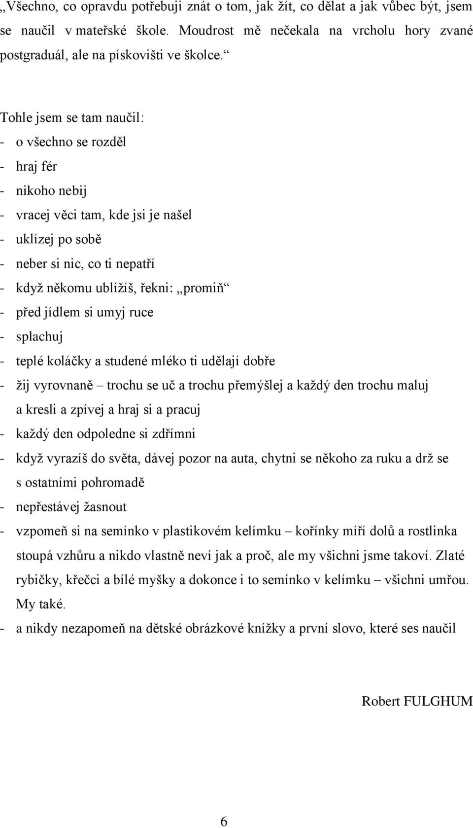 před jídlem si umyj ruce - splachuj - teplé koláčky a studené mléko ti udělají dobře - žij vyrovnaně trochu se uč a trochu přemýšlej a každý den trochu maluj a kresli a zpívej a hraj si a pracuj -