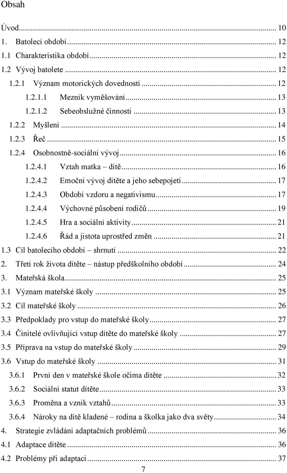 .. 17 1.2.4.4 Výchovné působení rodičů... 19 1.2.4.5 Hra a sociální aktivity... 21 1.2.4.6 Řád a jistota uprostřed změn... 21 1.3 Cíl batolecího období shrnutí... 22 2.