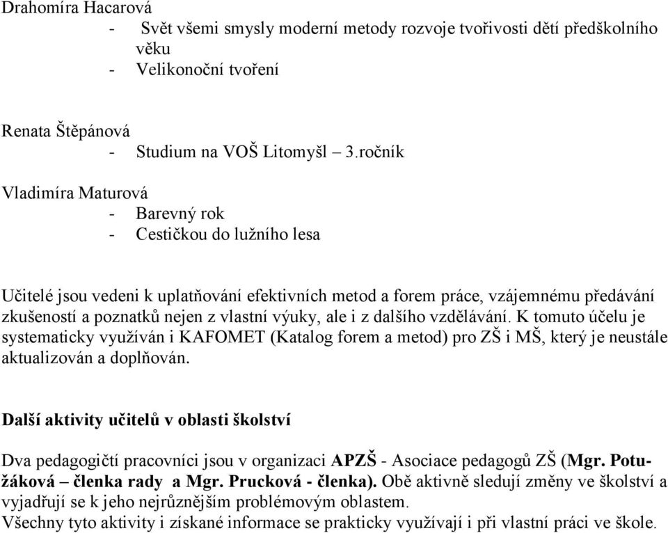 výuky, ale i z dalšího vzdělávání. K tomuto účelu je systematicky vyuţíván i KAFOMET (Katalog forem a metod) pro ZŠ i MŠ, který je neustále aktualizován a doplňován.