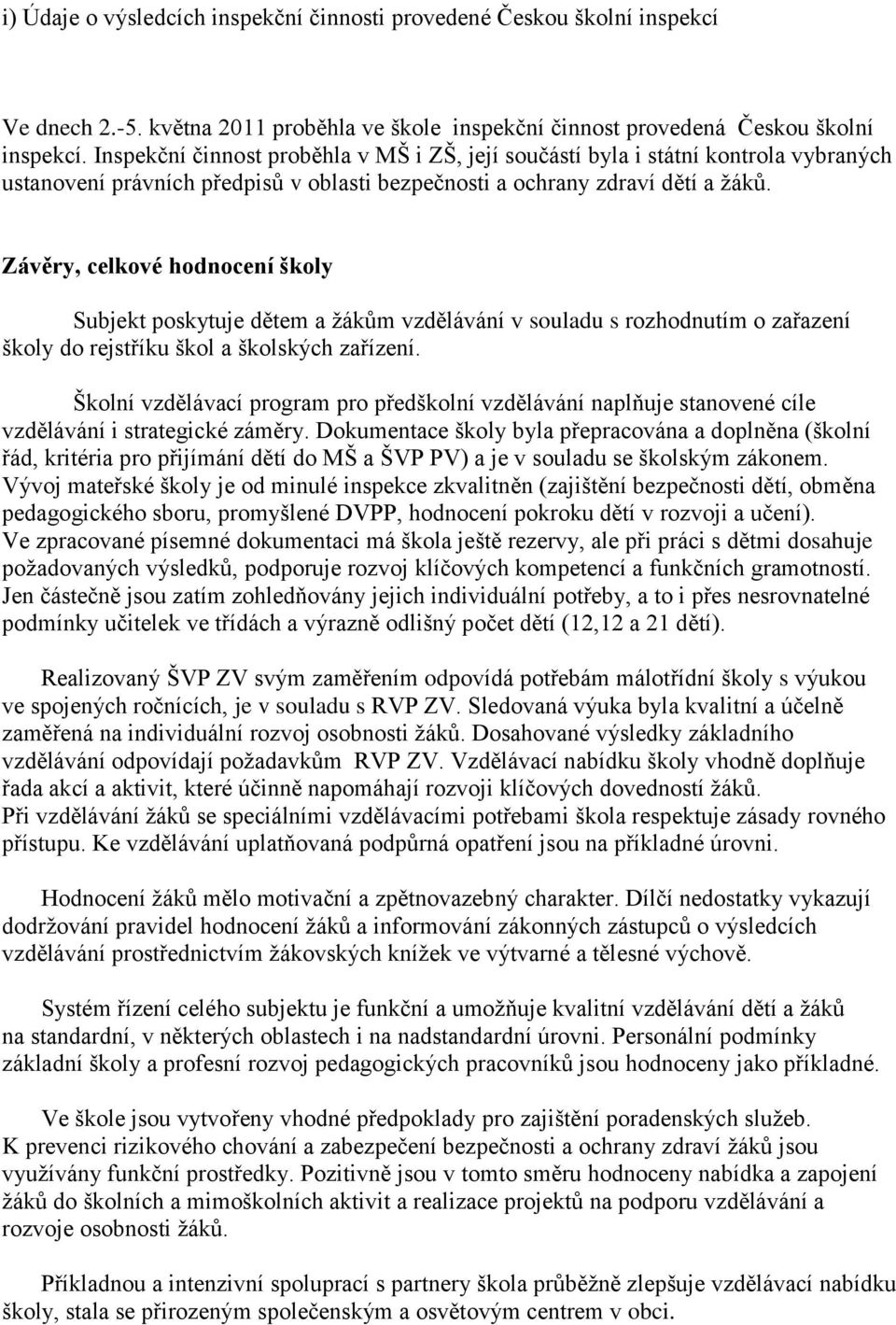 Závěry, celkové hodnocení školy Subjekt poskytuje dětem a ţákům vzdělávání v souladu s rozhodnutím o zařazení školy do rejstříku škol a školských zařízení.