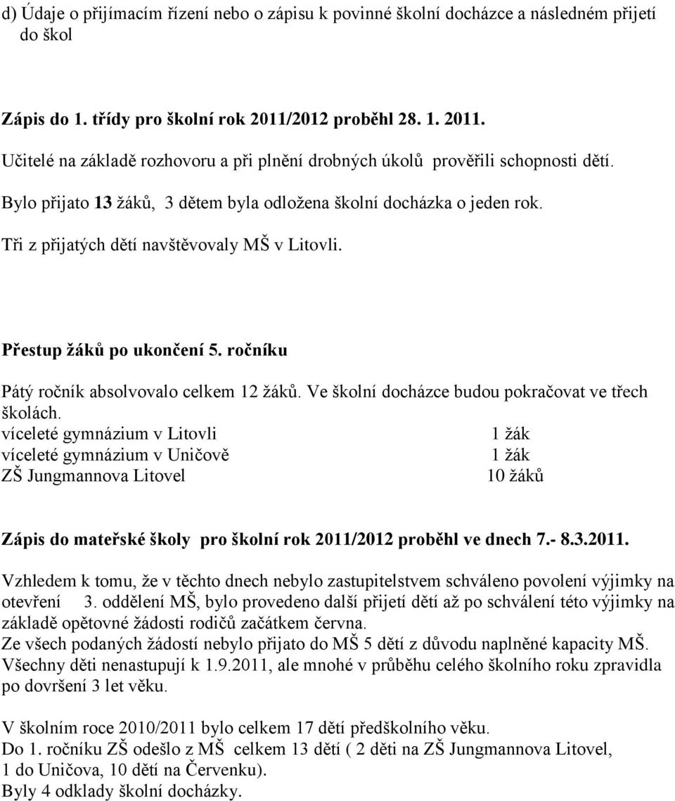 Tři z přijatých dětí navštěvovaly MŠ v Litovli. Přestup žáků po ukončení 5. ročníku Pátý ročník absolvovalo celkem 12 ţáků. Ve školní docházce budou pokračovat ve třech školách.