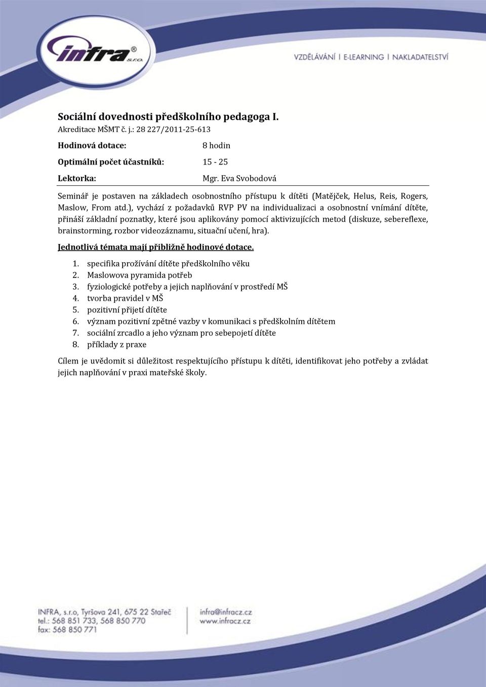 ), vychází z požadavků RVP PV na individualizaci a osobnostní vnímání dítěte, přináší základní poznatky, které jsou aplikovány pomocí aktivizujících metod (diskuze, sebereflexe, brainstorming, rozbor