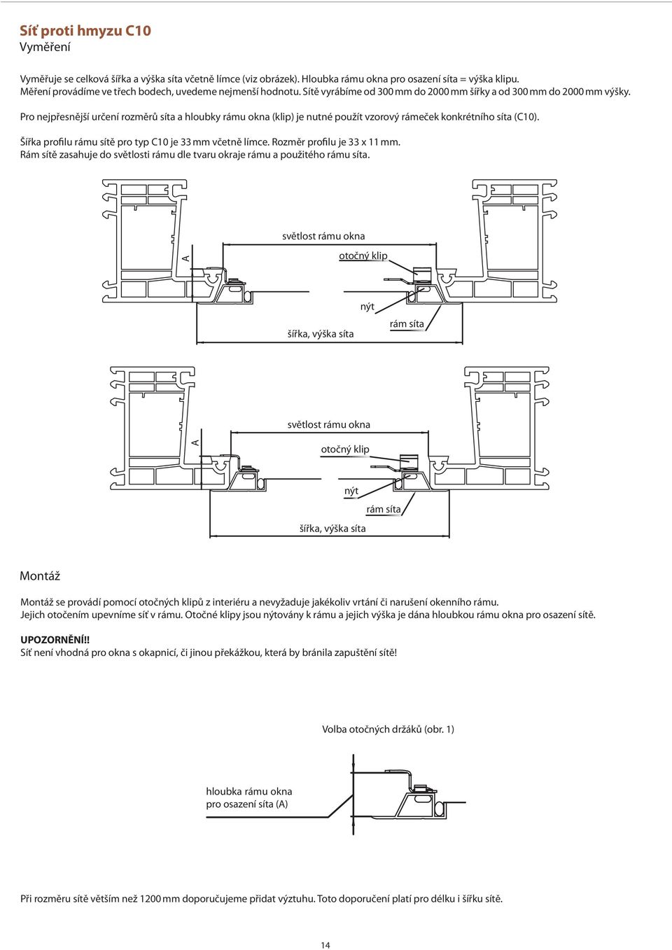 Pro nejpřesnější určení rozměrů síta a hloubky rámu okna (klip) je nutné použít vzorový rámeček konkrétního síta (C10). Šířka profilu rámu sítě pro typ C10 je 33 mm včetně límce.