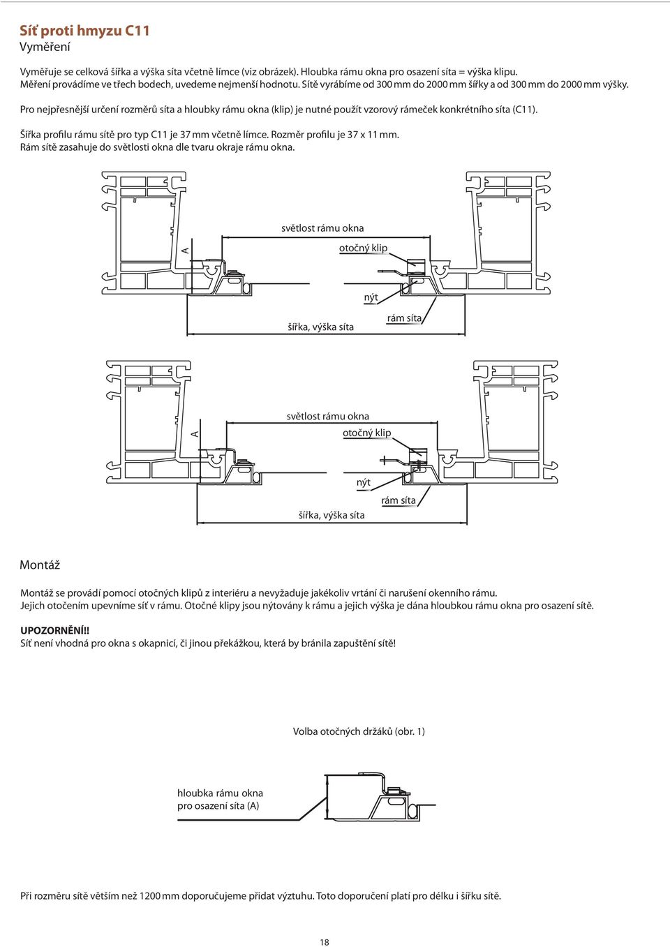 Pro nejpřesnější určení rozměrů síta a hloubky rámu okna (klip) je nutné použít vzorový rámeček konkrétního síta (C11). Šířka profilu rámu sítě pro typ C11 je 37 mm včetně límce.