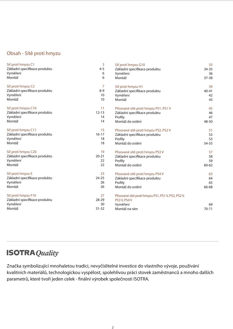 Vyměření 22 Montáž 22 Síť proti hmyzu E 23 Základní specifikace produktu 24-25 Vyměření 26 Montáž 26 Síť proti hmyzu F10 27 Základní specifikace produktu 28-29 Vyměření 30 Montáž 31-32 Síť proti