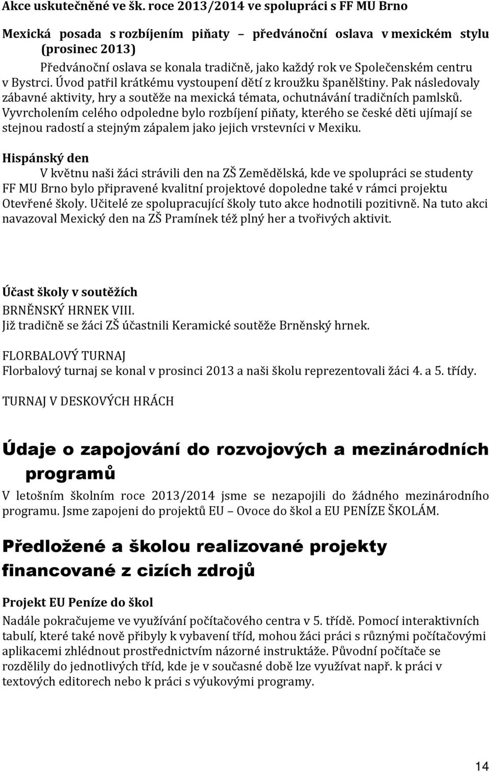 centru v Bystrci. Úvod patřil krátkému vystoupení dětí z kroužku španělštiny. Pak následovaly zábavné aktivity, hry a soutěže na mexická témata, ochutnávání tradičních pamlsků.