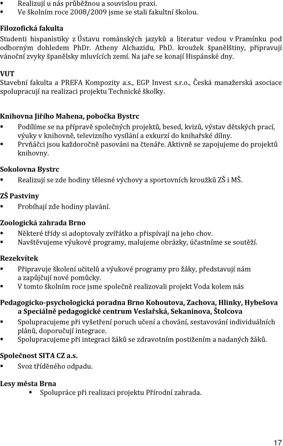 kroužek španělštiny, připravují vánoční zvyky španělsky mluvících zemí. Na jaře se konají Hispánské dny. VUT Stavební fakulta a PREFA Kompozity a.s., EGP Invest s.r.o., Česká manažerská asociace spolupracují na realizaci projektu Technické školky.