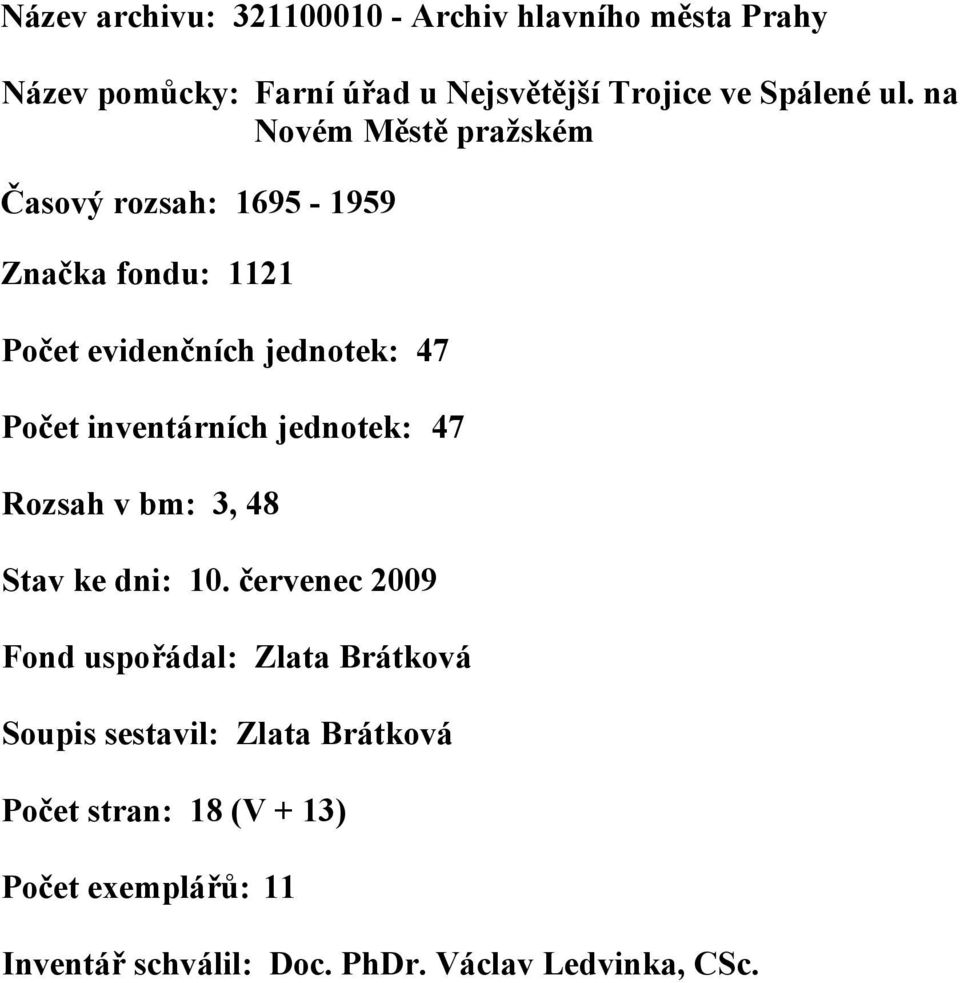 na Novém Městě pražském Časový : 1695-1959 Značka fondu: 1121 Počet evidenčních jednotek: 47 Počet inventárních