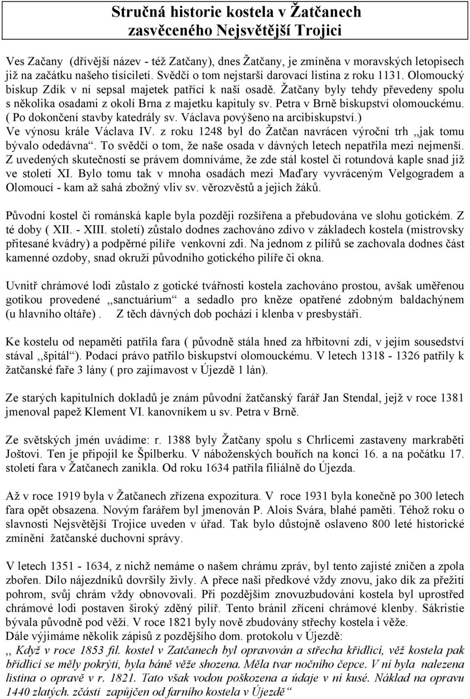 Žatčany byly tehdy převedeny spolu s několika osadami z okolí Brna z majetku kapituly sv. Petra v Brně biskupství olomouckému. ( Po dokončení stavby katedrály sv. Václava povýšeno na arcibiskupství.