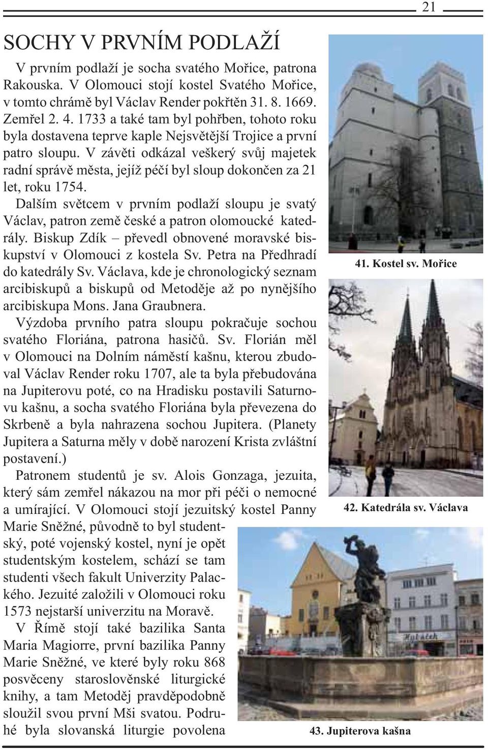 V závěti odkázal veškerý svůj majetek radní správě města, jejíž péčí byl sloup dokončen za 21 let, roku 1754.