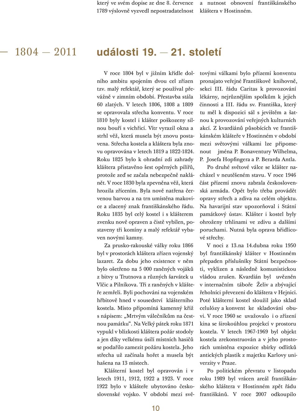 V letech 1806, 1808 a 1809 se opravovala střecha konventu. V roce 1810 byly kostel i klášter poškozeny silnou bouří s vichřicí. Vítr vyrazil okna a strhl věž, která musela být znovu postavena.