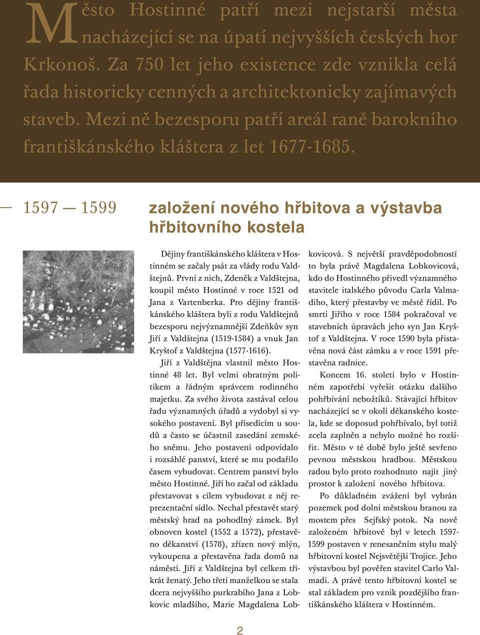 1597 1599 založení nového hřbitova a výstavba hřbitovního kostela Dějiny františkánského kláštera v Hostinném se začaly psát za vlády rodu Valdštejnů.