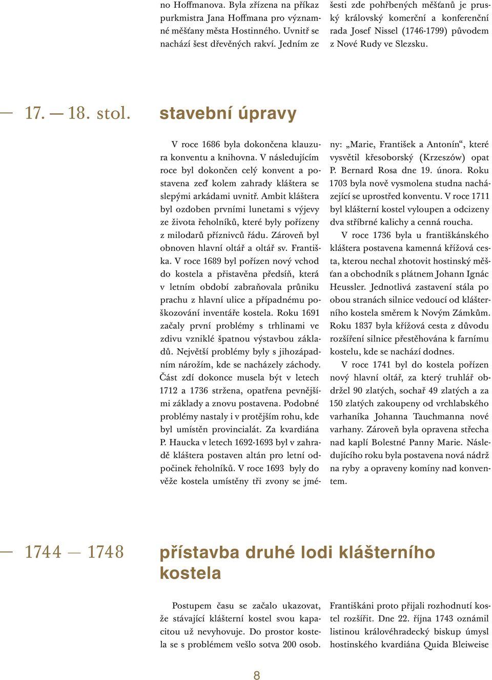 stavební úpravy V roce 1686 byla dokončena klauzura konventu a knihovna. V následujícím roce byl dokončen celý konvent a postavena zeď kolem zahrady kláštera se slepými arkádami uvnitř.