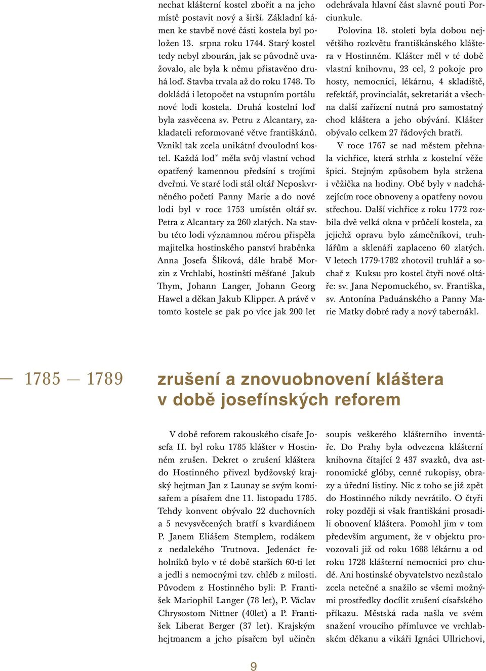 Druhá kostelní loď byla zasvěcena sv. Petru z Alcantary, zakladateli reformované větve františkánů. Vznikl tak zcela unikátní dvoulodní kostel.