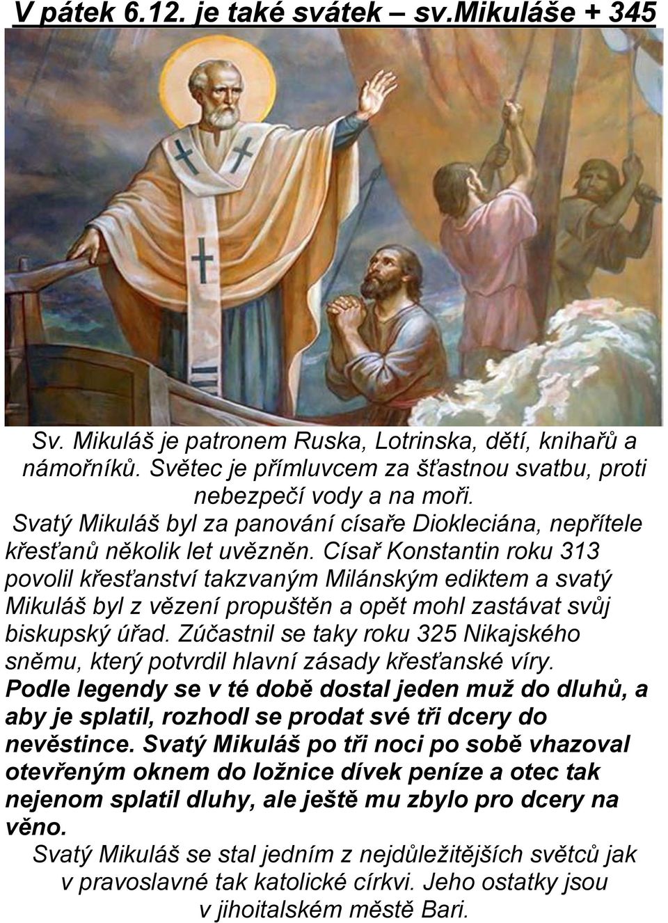 Císař Konstantin roku 313 povolil křesťanství takzvaným Milánským ediktem a svatý Mikuláš byl z vězení propuštěn a opět mohl zastávat svůj biskupský úřad.