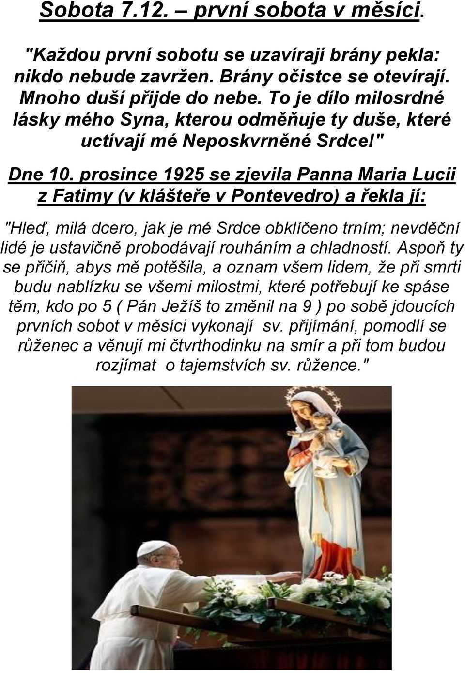 prosince 1925 se zjevila Panna Maria Lucii z Fatimy (v klášteře v Pontevedro) a řekla jí: "Hleď, milá dcero, jak je mé Srdce obklíčeno trním; nevděční lidé je ustavičně probodávají rouháním a