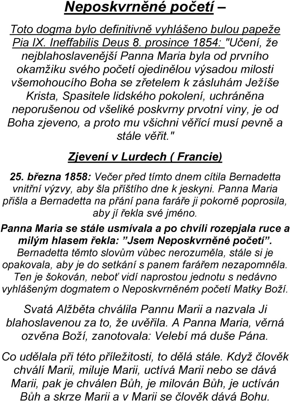 pokolení, uchráněna neporušenou od všeliké poskvrny prvotní viny, je od Boha zjeveno, a proto mu všichni věřící musí pevně a stále věřit." Zjevení v Lurdech ( Francie) 25.