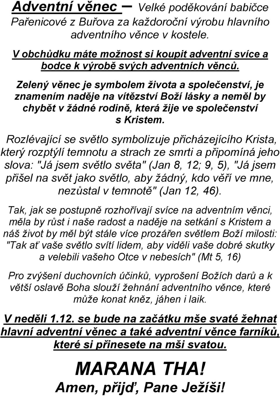 Zelený věnec je symbolem života a společenství, je znamením naděje na vítězství Boží lásky a neměl by chybět v žádné rodině, která žije ve společenství s Kristem.