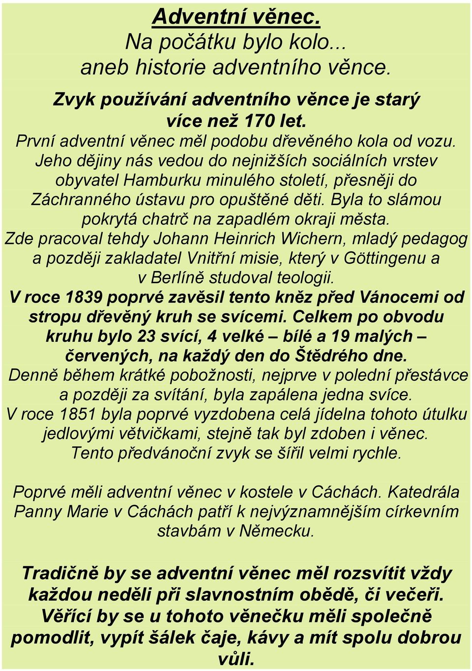 Zde pracoval tehdy Johann Heinrich Wichern, mladý pedagog a později zakladatel Vnitřní misie, který v Göttingenu a v Berlíně studoval teologii.