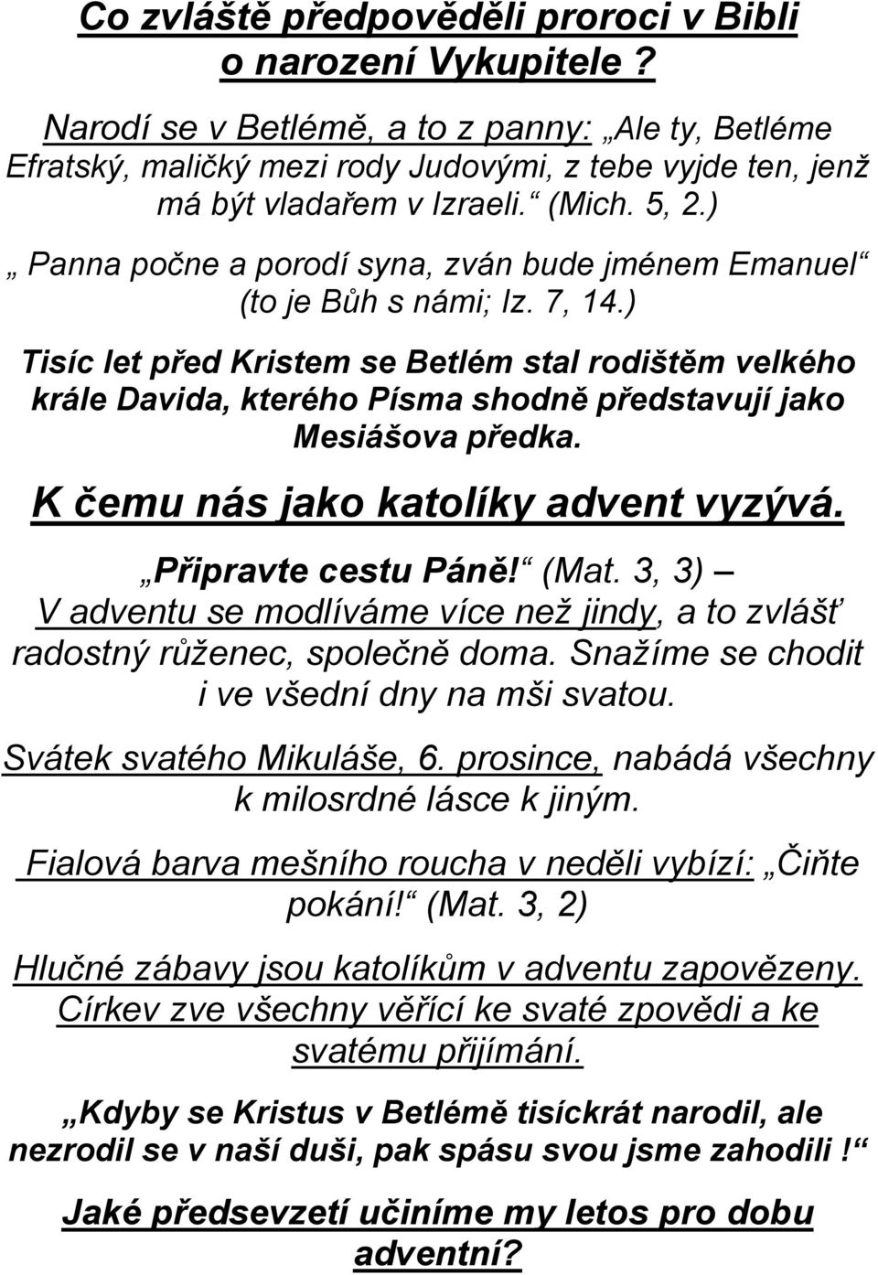 ) Panna počne a porodí syna, zván bude jménem Emanuel (to je Bůh s námi; Iz. 7, 14.