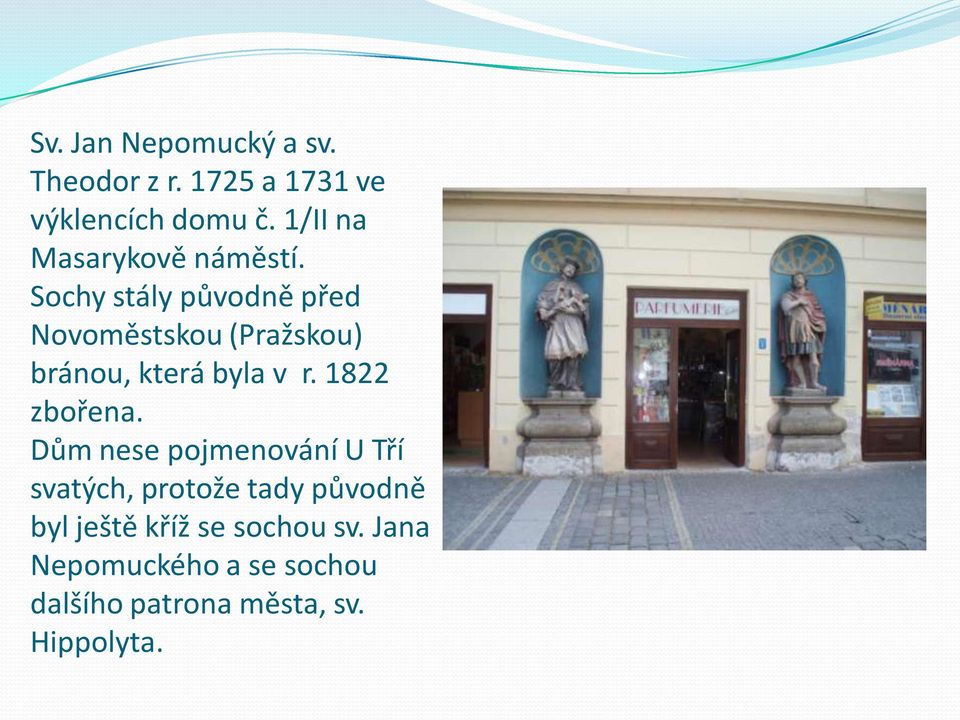 Sochy stály původně před Novoměstskou (Pražskou) bránou, která byla v r.
