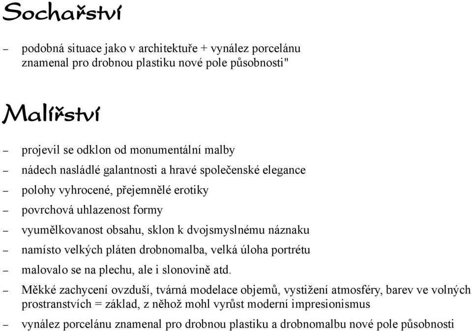 náznaku namísto velkých pláten drobnomalba, velká úloha portrétu malovalo se na plechu, ale i slonovině atd.