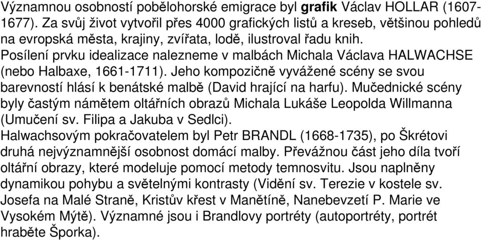 Posílení prvku idealizace nalezneme v malbách Michala Václava HALWACHSE (nebo Halbaxe, 1661-1711). Jeho kompozičně vyvážené scény se svou barevností hlásí k benátské malbě (David hrající na harfu).