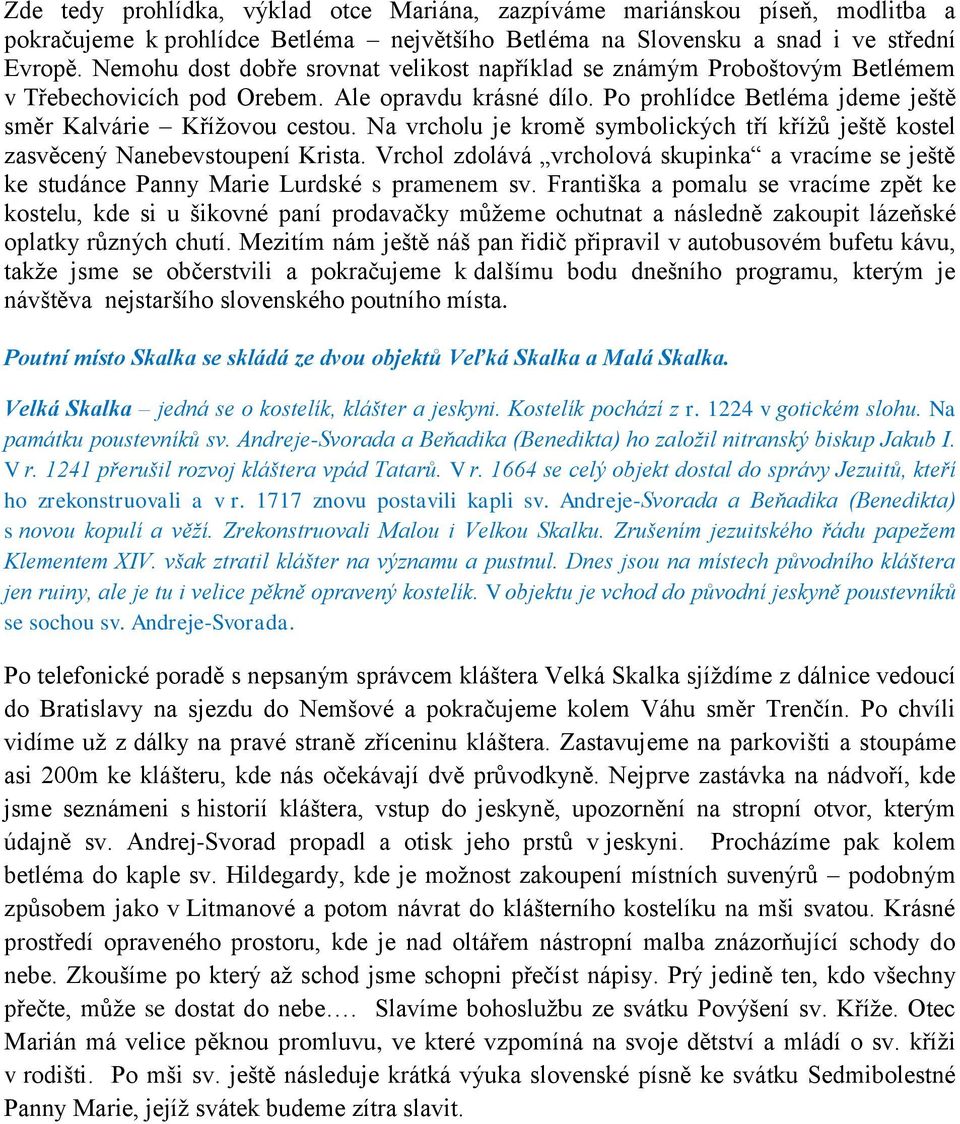 Na vrcholu je kromě symbolických tří křížů ještě kostel zasvěcený Nanebevstoupení Krista. Vrchol zdolává vrcholová skupinka a vracíme se ještě ke studánce Panny Marie Lurdské s pramenem sv.