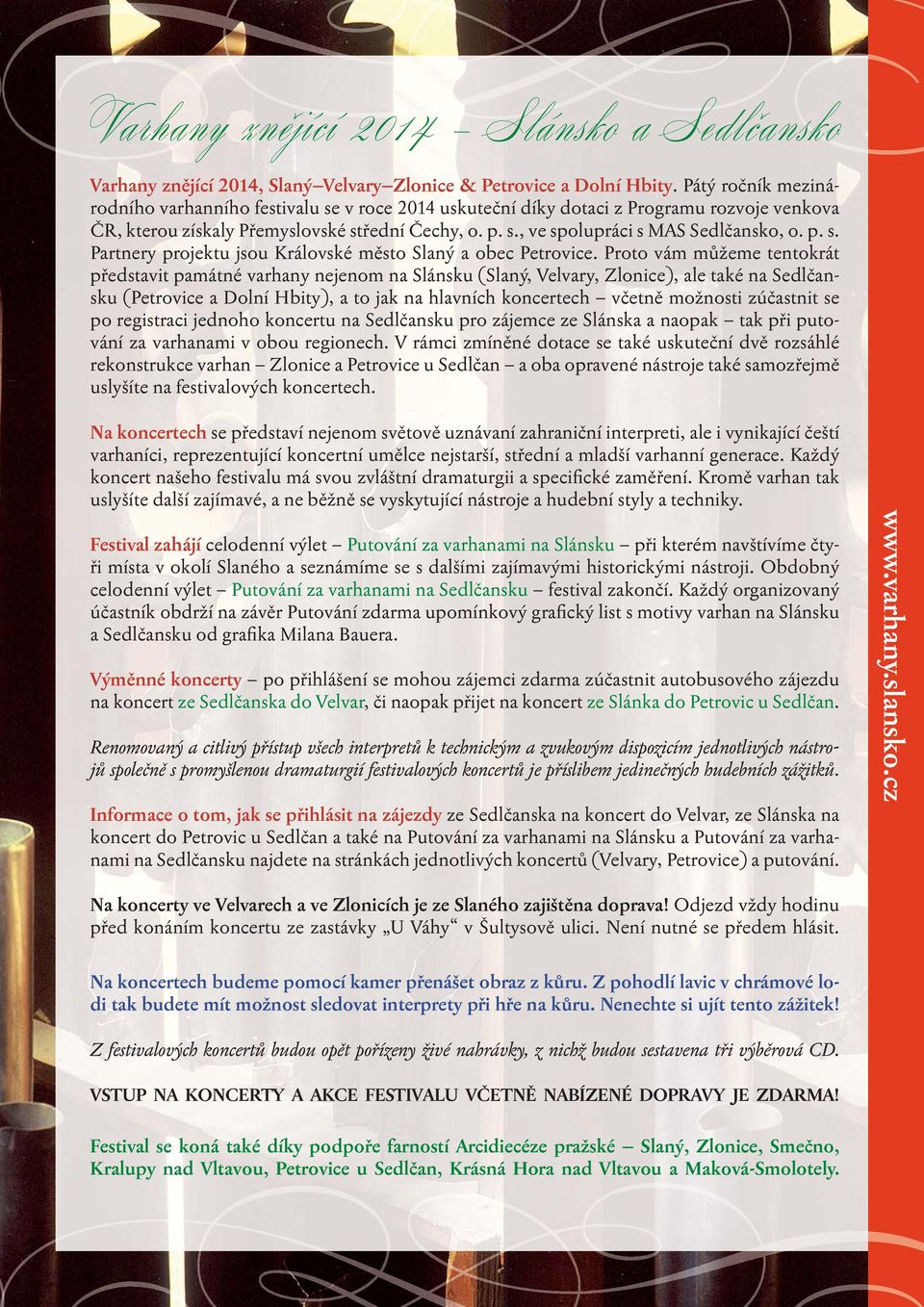 Proto vám můžeme tentokrát představit památné varhany nejenom na Slánsku (Slaný, Velvary, Zlonice), ale také na Sedlčansku (Petrovice a Dolní Hbity), a to jak na hlavních koncertech včetně možnosti