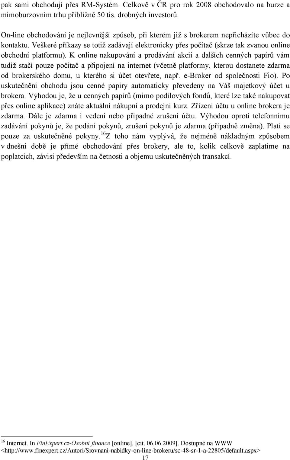 Veškeré příkazy se totiţ zadávají elektronicky přes počítač (skrze tak zvanou online obchodní platformu).