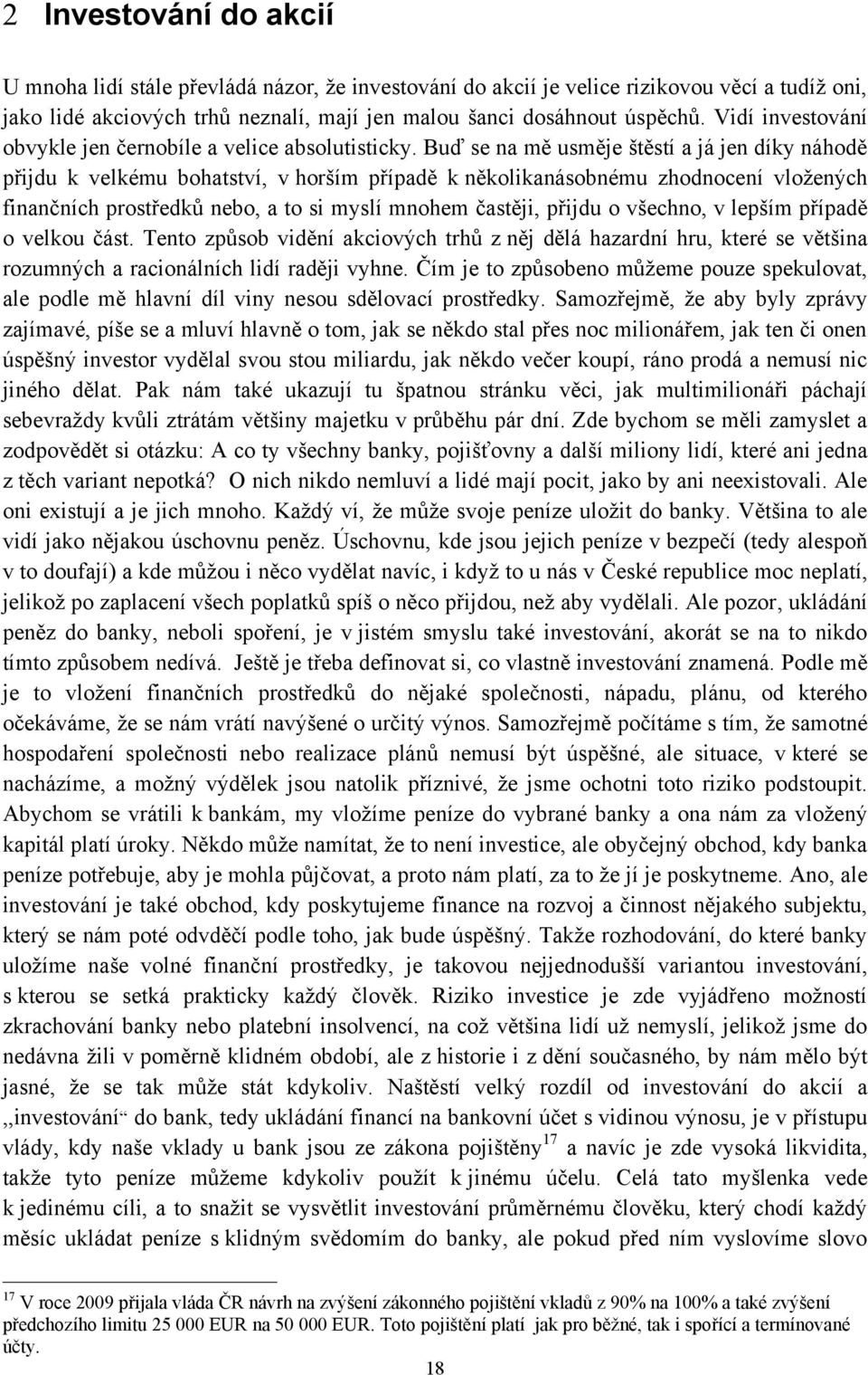 Buď se na mě usměje štěstí a já jen díky náhodě přijdu k velkému bohatství, v horším případě k několikanásobnému zhodnocení vloţených finančních prostředků nebo, a to si myslí mnohem častěji, přijdu