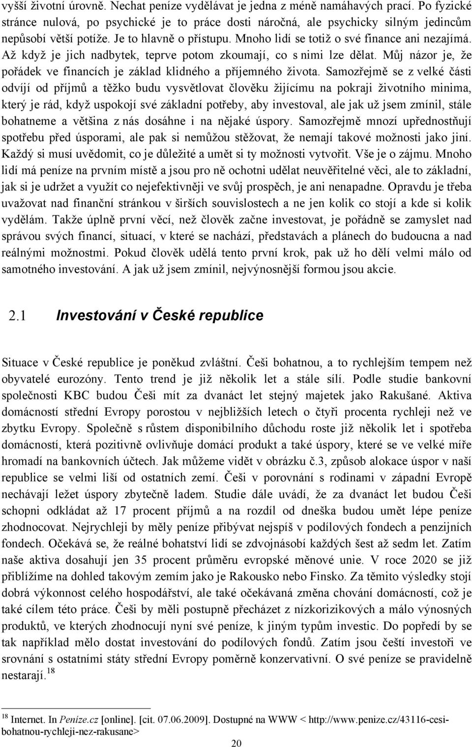 Můj názor je, ţe pořádek ve financích je základ klidného a příjemného ţivota.