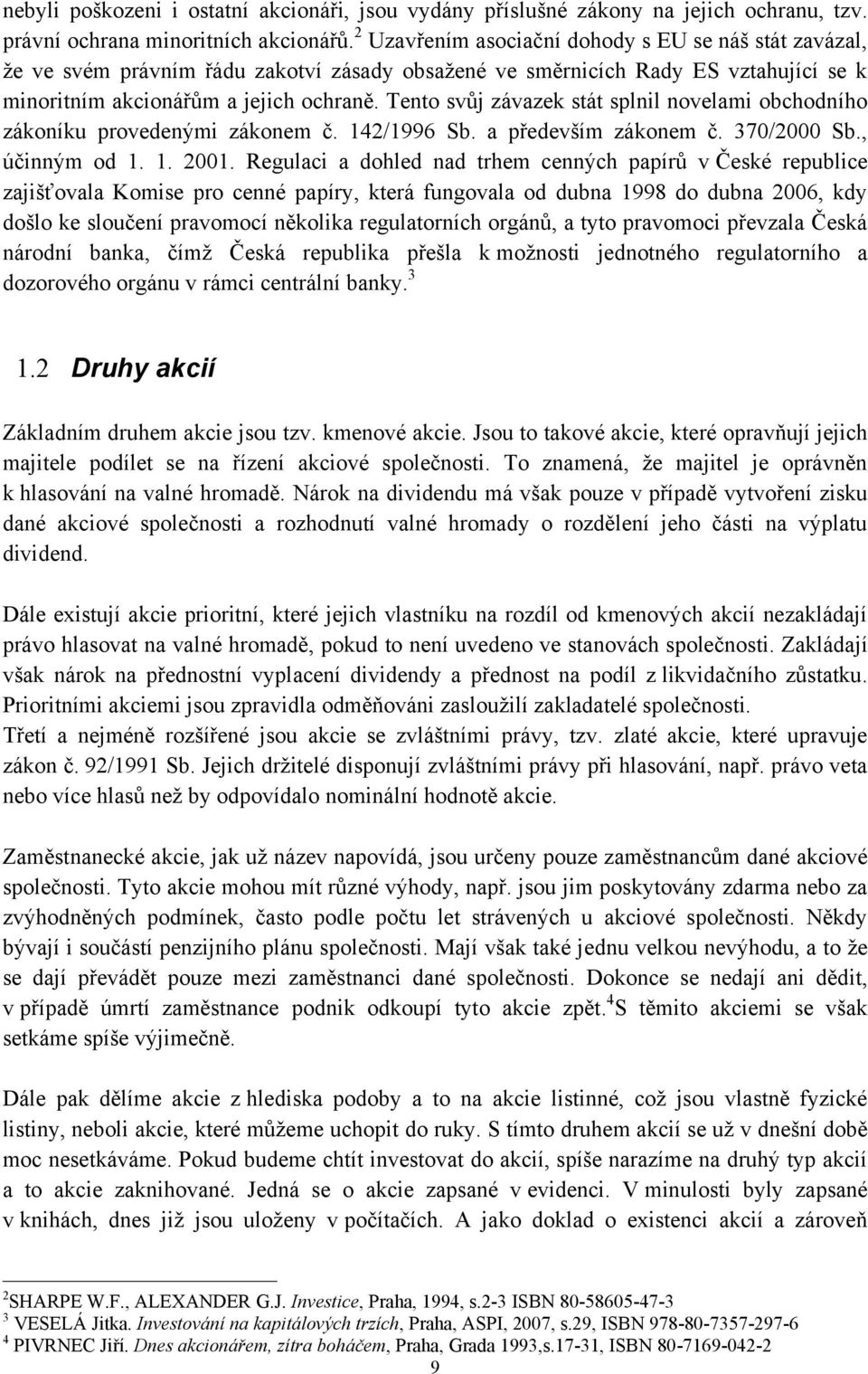 Tento svůj závazek stát splnil novelami obchodního zákoníku provedenými zákonem č. 142/1996 Sb. a především zákonem č. 370/2000 Sb., účinným od 1. 1. 2001.