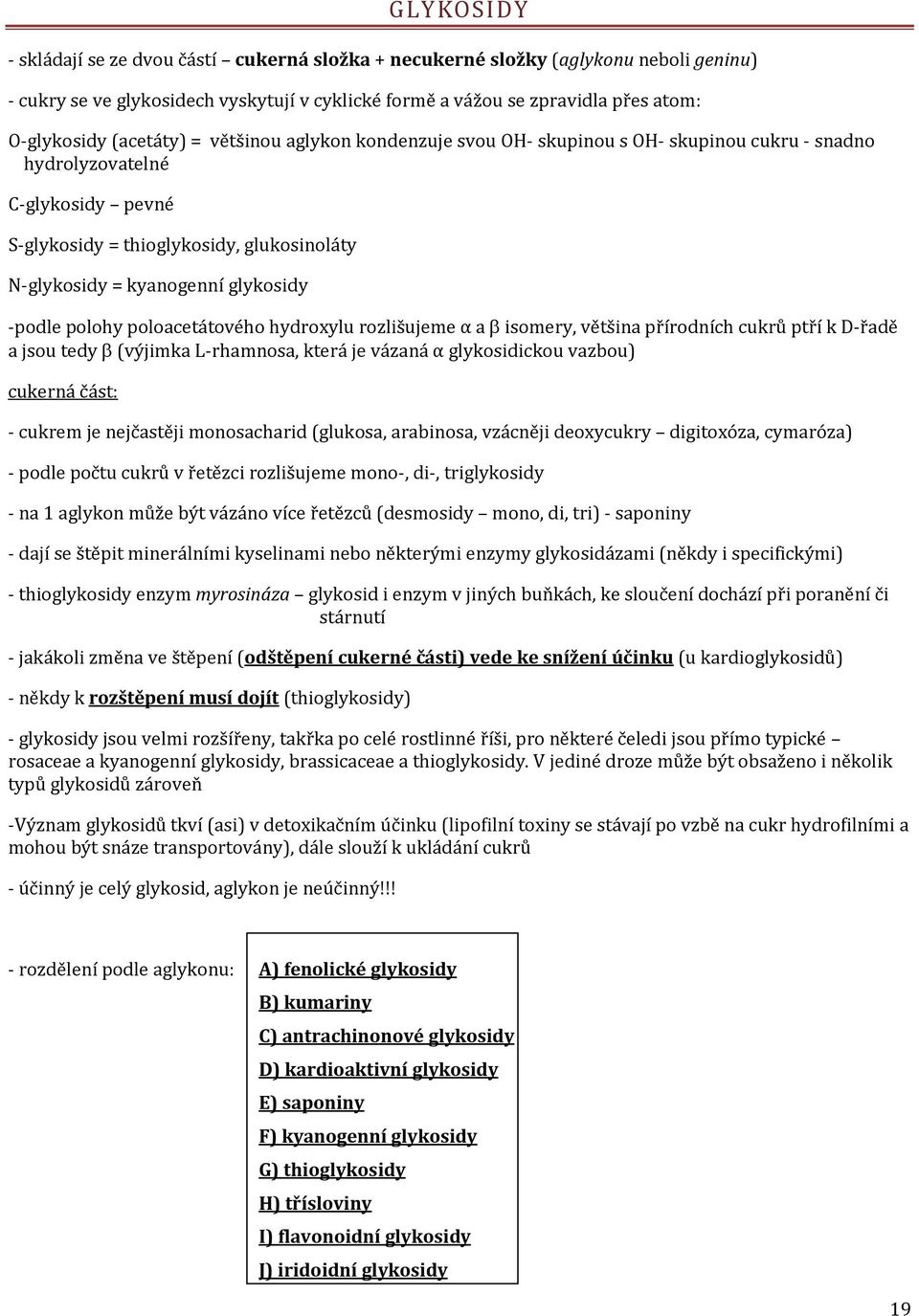 glykosidy -podle polohy poloacetátového hydroxylu rozlišujeme α a isomery, většina přírodních cukrů ptří k D-řadě a jsou tedy (výjimka L-rhamnosa, která je vázaná α glykosidickou vazbou) cukerná