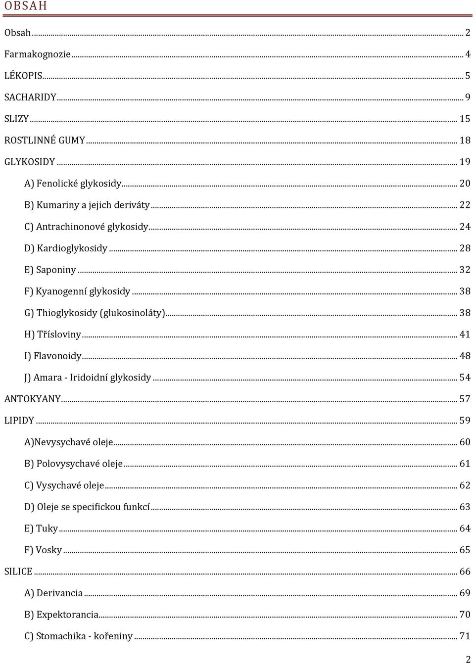 .. 38 G) Thioglykosidy (glukosinoláty)... 38 H) Třísloviny... 41 I) Flavonoidy... 48 J) Amara - Iridoidní glykosidy... 54 ANTOKYANY... 57 LIPIDY.