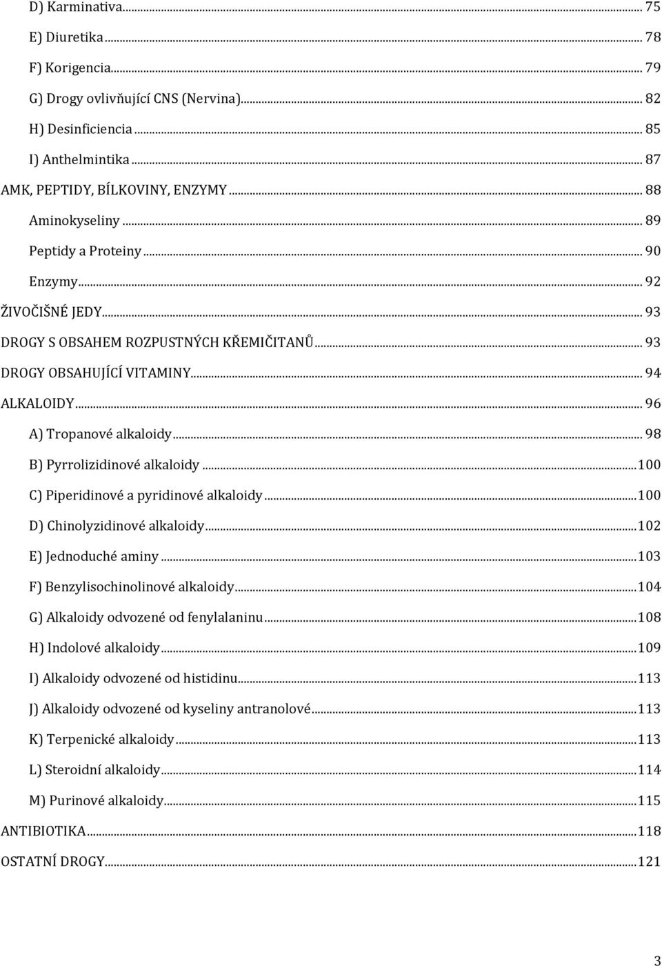 .. 98 B) Pyrrolizidinové alkaloidy... 100 C) Piperidinové a pyridinové alkaloidy... 100 D) Chinolyzidinové alkaloidy... 102 E) Jednoduché aminy... 103 F) Benzylisochinolinové alkaloidy.