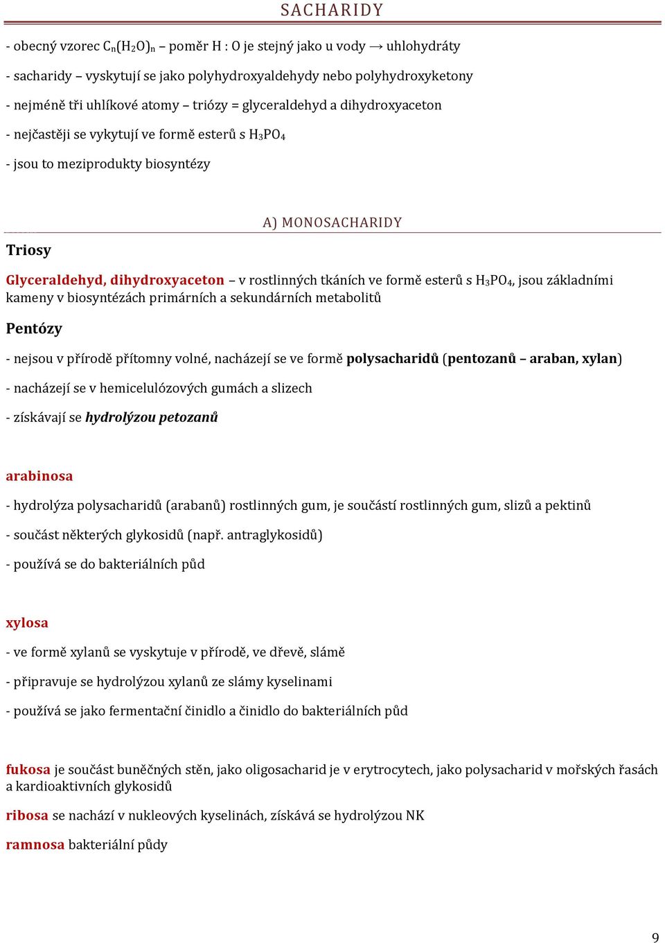 formě esterů s H 3PO 4, jsou základními kameny v biosyntézách primárních a sekundárních metabolitů Pentózy - nejsou v přírodě přítomny volné, nacházejí se ve formě polysacharidů (pentozanů araban,