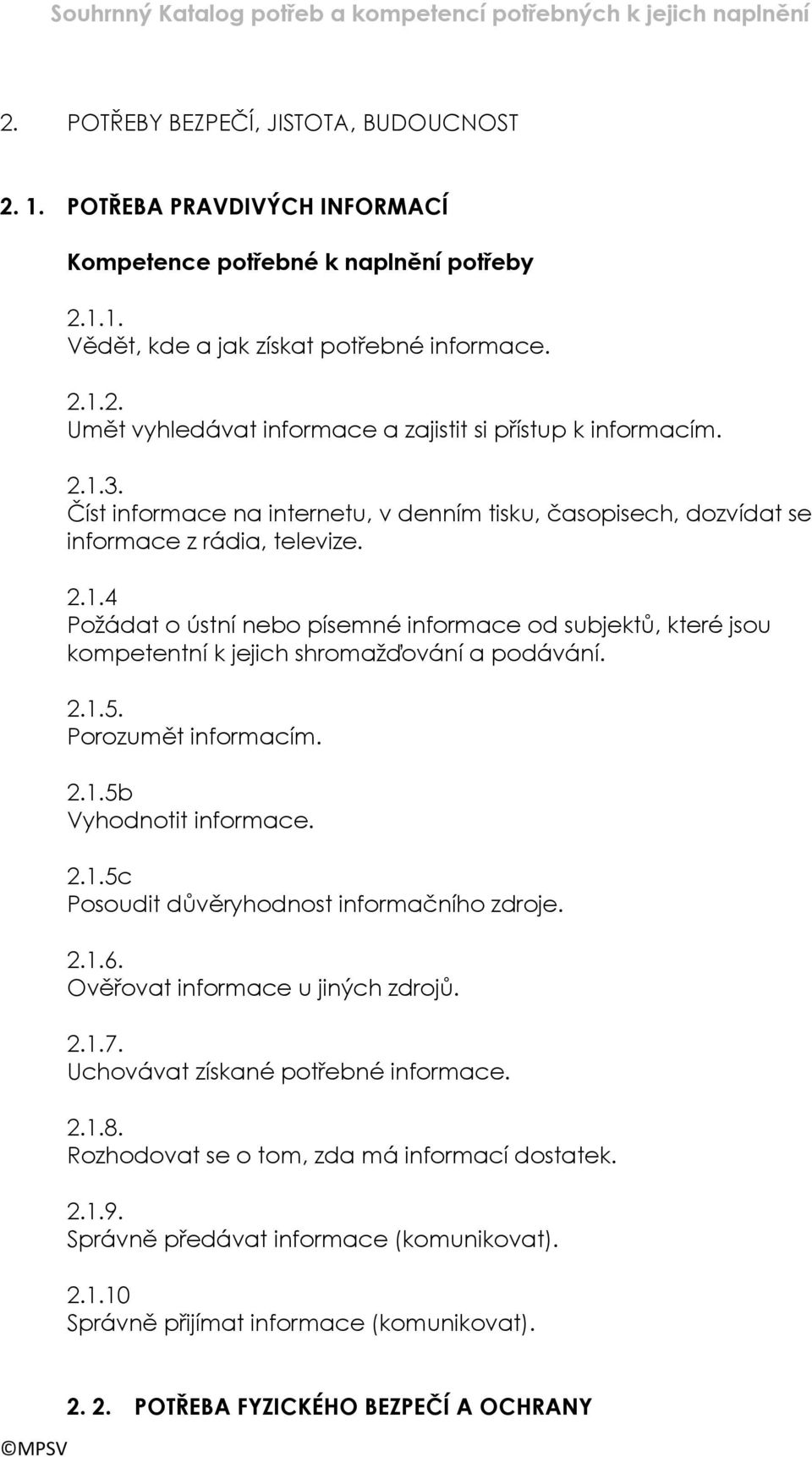 4 Požádat o ústní nebo písemné informace od subjektů, které jsou kompetentní k jejich shromažďování a podávání. 2.1.5. Porozumět informacím. 2.1.5b Vyhodnotit informace. 2.1.5c Posoudit důvěryhodnost informačního zdroje.