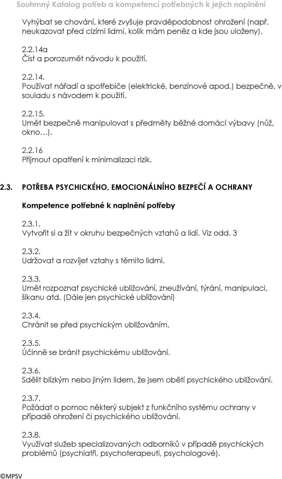 POTŘEBA PSYCHICKÉHO, EMOCIONÁLNÍHO BEZPEČÍ A OCHRANY 2.3.1. Vytvořit si a žít v okruhu bezpečných vztahů a lidí. Viz odd. 3 2.3.2. Udržovat a rozvíjet vztahy s těmito lidmi. 2.3.3. Umět rozpoznat psychické ubližování, zneužívání, týrání, manipulaci, šikanu atd.