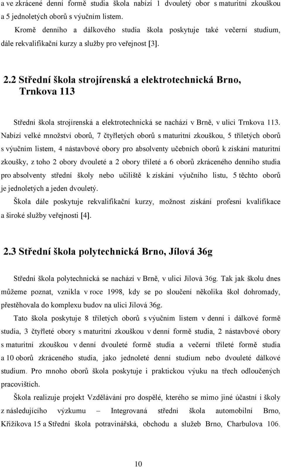 2 Střední škola strojírenská a elektrotechnická Brno, Trnkova 113 Střední škola strojírenská a elektrotechnická se nachází v Brně, v ulici Trnkova 113.