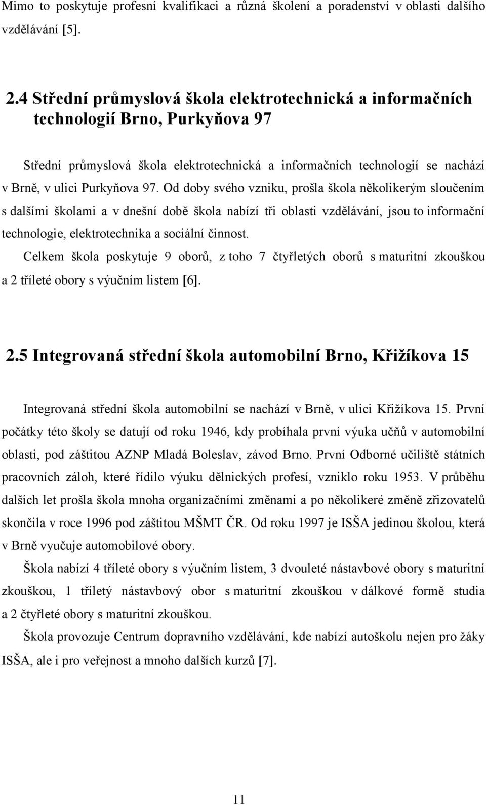 Od doby svého vzniku, prošla škola několikerým sloučením s dalšími školami a v dnešní době škola nabízí tři oblasti vzdělávání, jsou to informační technologie, elektrotechnika a sociální činnost.