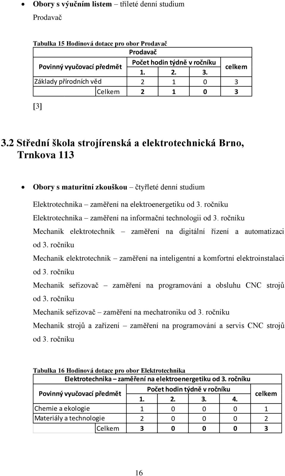 ročníku Elektrotechnika zaměření na informační technologii od 3. ročníku Mechanik elektrotechnik zaměření na digitální řízení a automatizaci od 3.